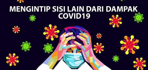 Mengintip Sisi Lain Dari Dampak COVID19 (Sebuah Opini Pribadi)