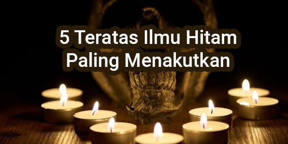 5 Teratas Ilmu Hitam Paling Menakutkan di dunia yang mungkin kita kenal