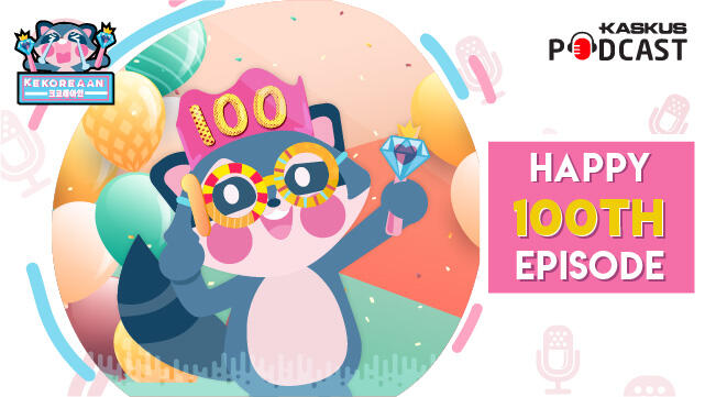 Happy 100th Episode Podcast KEKOREAAN!