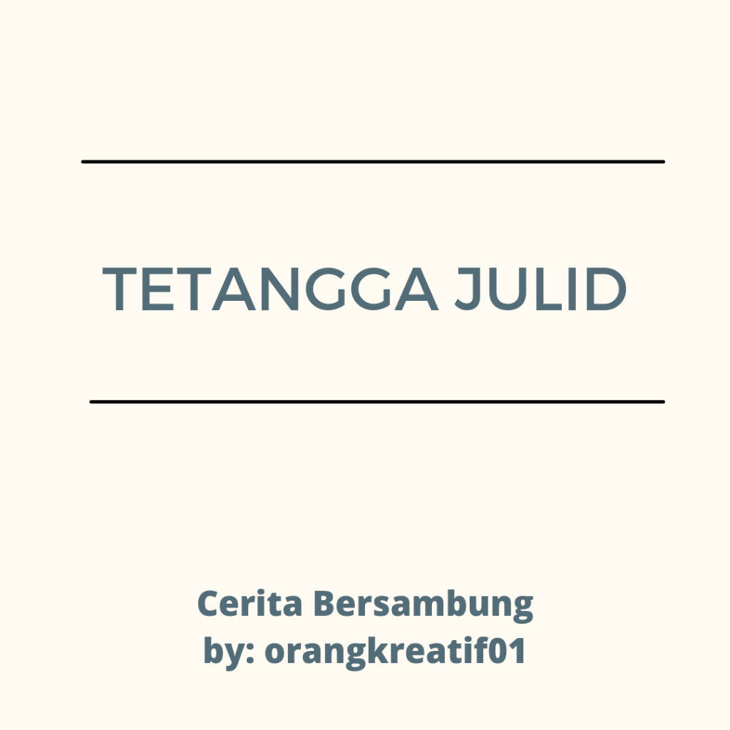 TETANGGA JULID - Cerita Bersambung