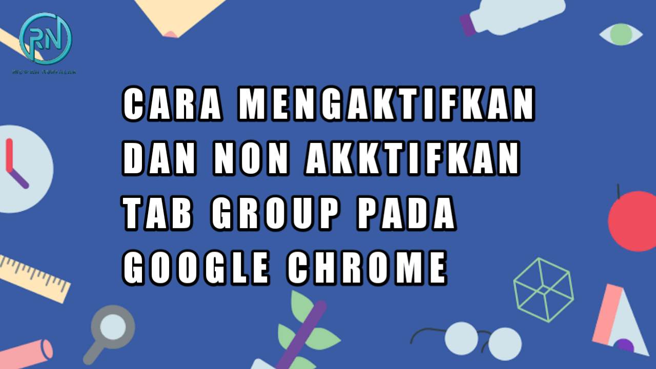 Cara Mengaktifkan Tab Group Pada Google Chrome