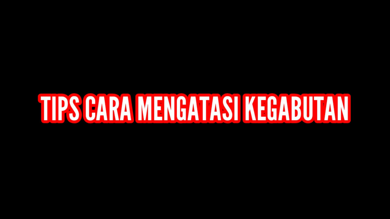 Tips Cara Mengatasi Kegabutan