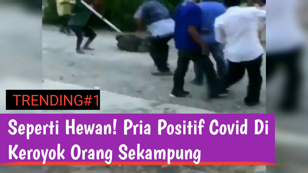 Seperti Hewan! Pria Positif Covid Di Keroyok Orang Sekampung