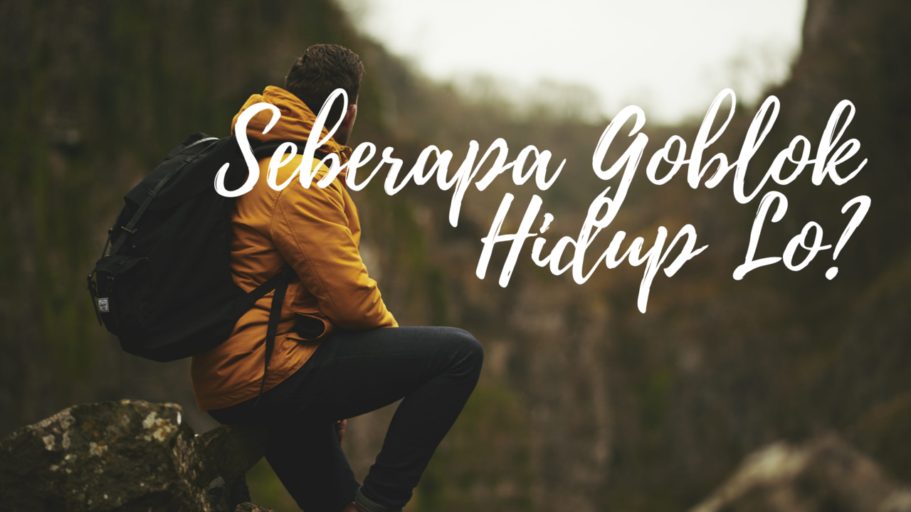 Seberapa Goblok Hidup Loe?