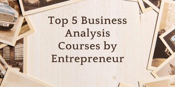 Top 5 Business Analysis Courses by Entrepreneur