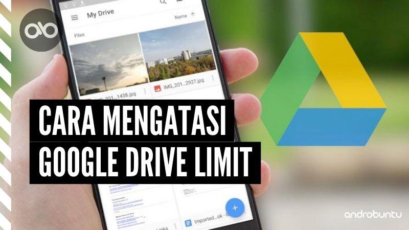 3 Cara Mengatasi Google Drive Limit dengan Mudah