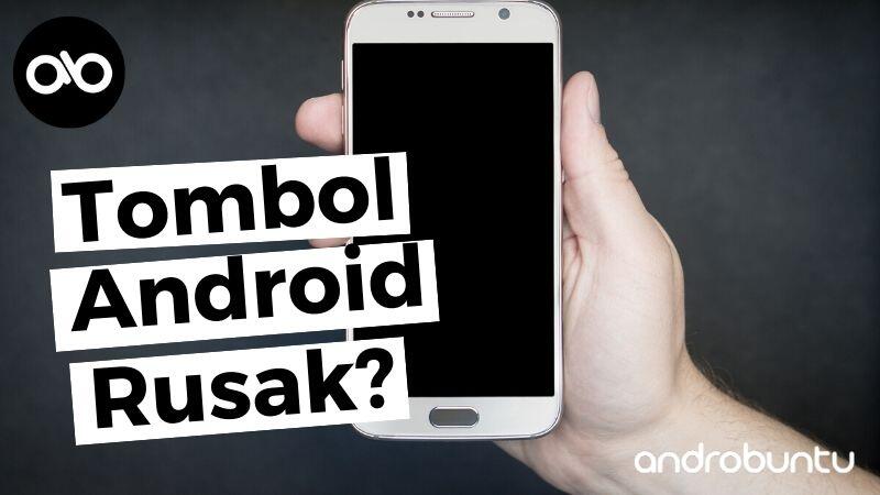 Tombol Home dan Back Android Kamu Rusak? Atasi dengan 5 Cara Ini