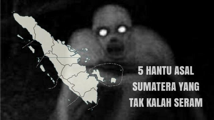 5 Hantu Asal Pulau Sumatera Yang Sangat Melegenda! Yuk Kenalan Sama Mereka!