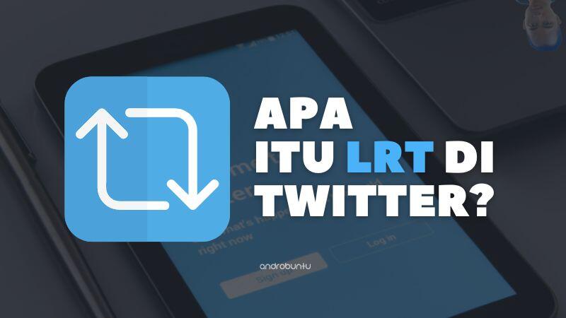 Apa itu LRT di Twitter dan Bagaimana Cara Menggunakannya?