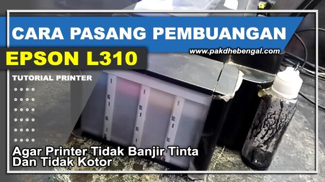 Cara Mudah Membuat Pembuangan Eksternal Tinta Printer Epson L310 Agar Tidak Banjir