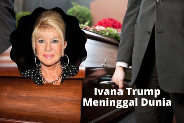 RIP Ivana Trump, Ini Penyebabnya Gan