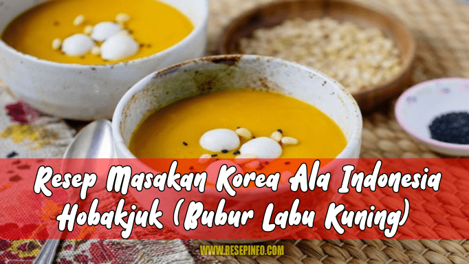 Resep Masakan Korea Hobakjuk (Bubur labu Kuning)