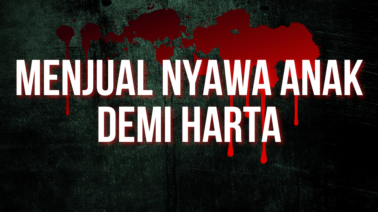MENJUAL NYAWA ANAK DEMI HARTA
