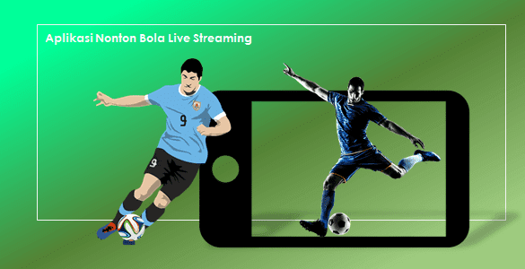 5 Daftar Aplikasi Nonton Bola Gratis Paling Rekomendasi