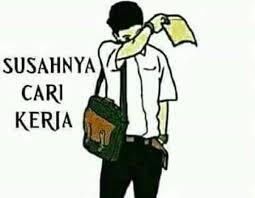 PERCAYALAH secapek apapun kerja, masih lebih capek nyari kerja