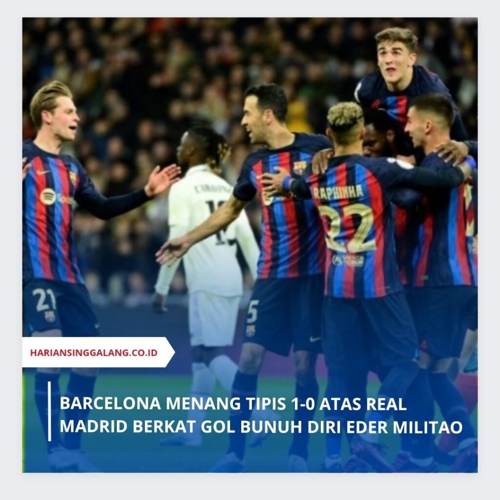 Barcelona Menang Tipis 1-0 atas Real Madrid Berkat Gol Bunuh Diri Eder Militao