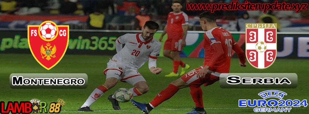 Prediksi Terupdate Euro 2024 : Montenegro vs Serbia