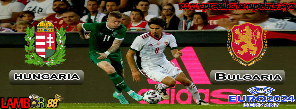 Prediksi Terupdate Euro 2024 : Hungary vs Bulgaria