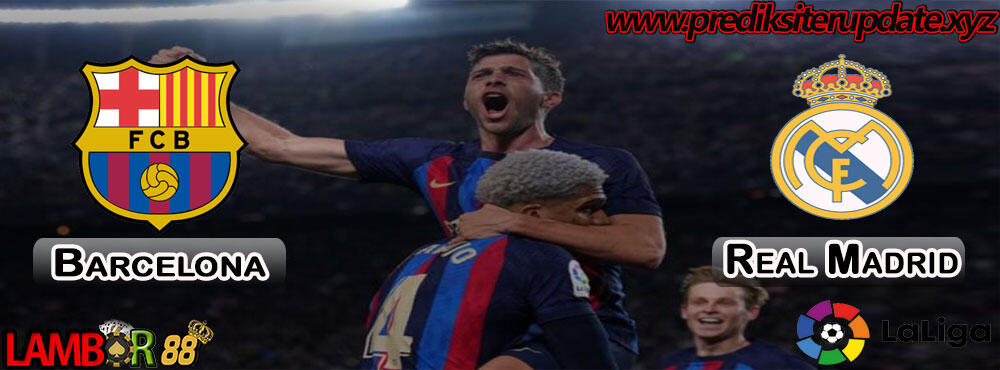 Prediksi Liga Spanyol : Barcelona vs Real Madrid