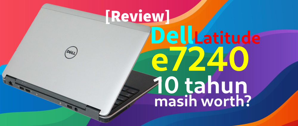 &#91;User Review&#93; Dell Latitude e7240 - laptop 10 tahun apakah masih layak?
