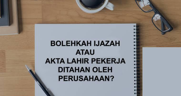 Ijazah Ditahan Perusahaan? Gak Bahaya Tuh?!!!