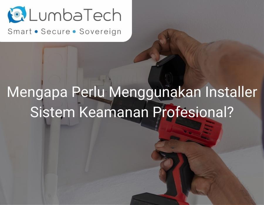 Mengapa Perlu Menggunakan Installer Sistem Keamanan Profesional?