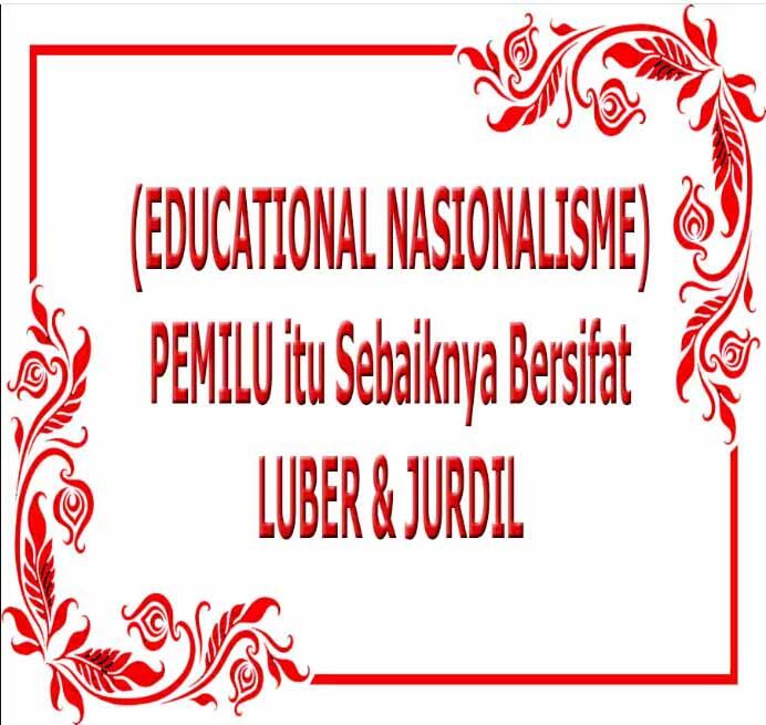 (EDUCATIONAL NASIONALISME) PEMILU itu Sebaiknya Bersifat LUBER & JURDIL