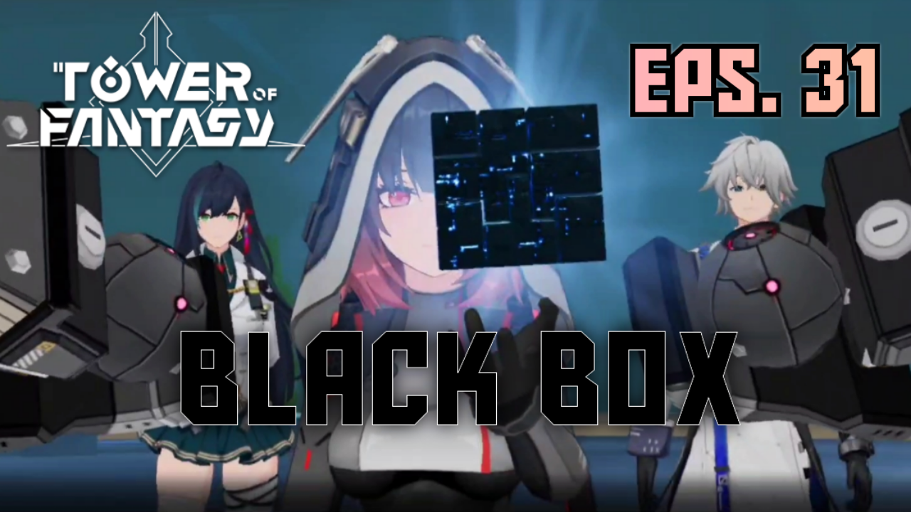 &#91;Video&#93; (EPS. 31) BLACK BOX - TOWER OF FANTASY ✓