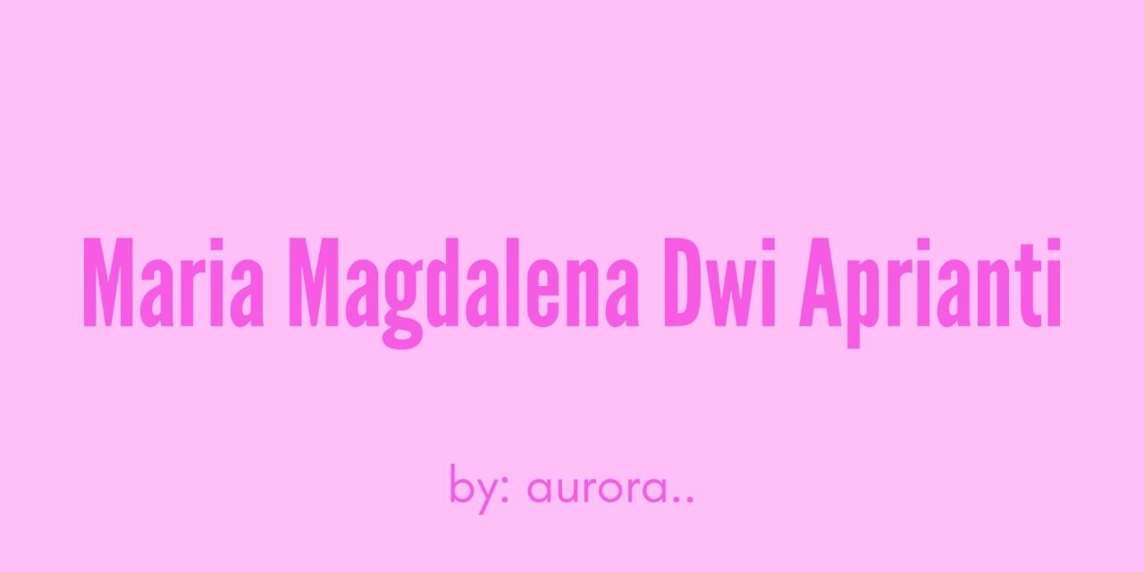&#91;CERPEN&#93; Maria Magdalena Dwi Aprianti