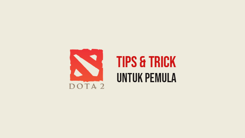 Tips & Trik Bermain DOTA 2 Untuk Pemula