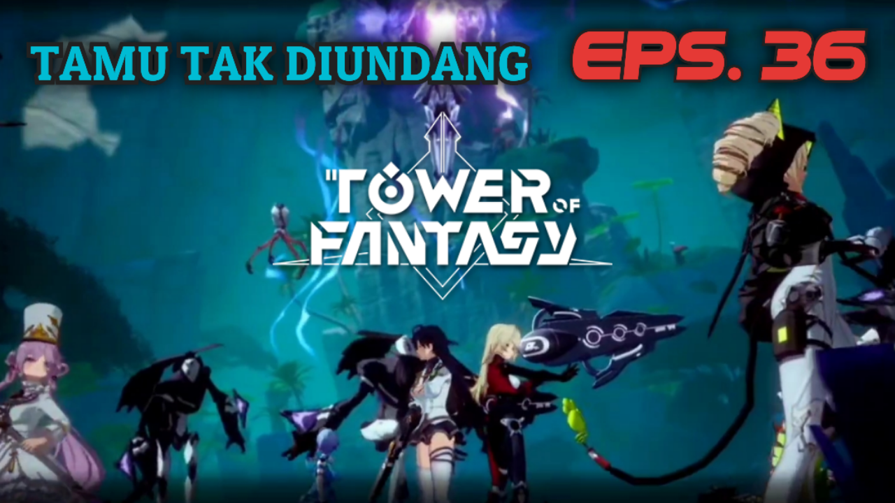 &#91;Video&#93; (EPS. 36) TAMU TAK DIUNDANG - TOWER OF FANTASY ✓