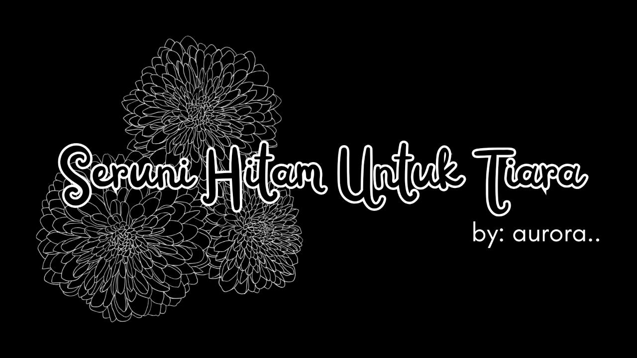 &#91;CERPEN&#93; Seruni Hitam Untuk Tiara