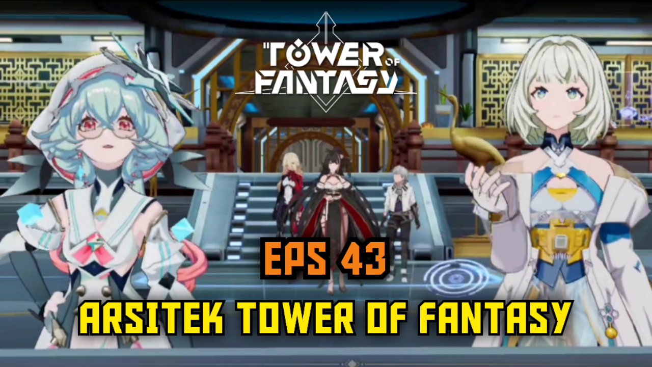 &#91;Video&#93; (EPS 43) ARSITEK TOWER OF FANTASY - TOWER OF FANTASY