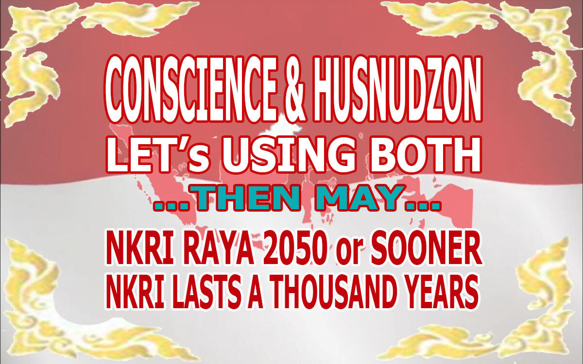 Conscience + Husnudzon : Both could Make NKRI RAYA 2050 or even Lasts 1000 Years
