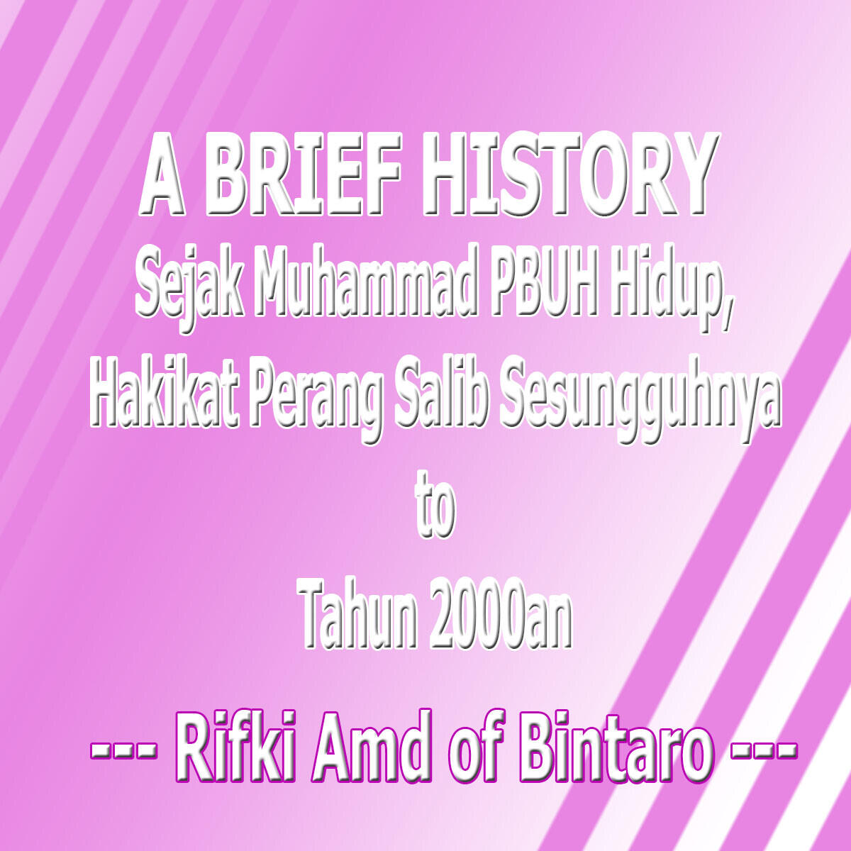 A Brief History : Sejak Muhammad PBUH Lahir, The True Cause of Perang Salib PLUS NKRI