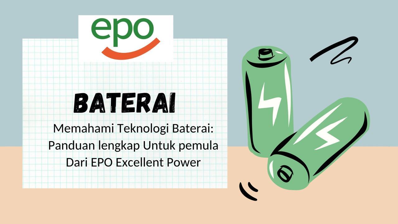 Memahami Teknologi Baterai: Panduan Lengkap untuk Pemula Dari EPO Excellent Power