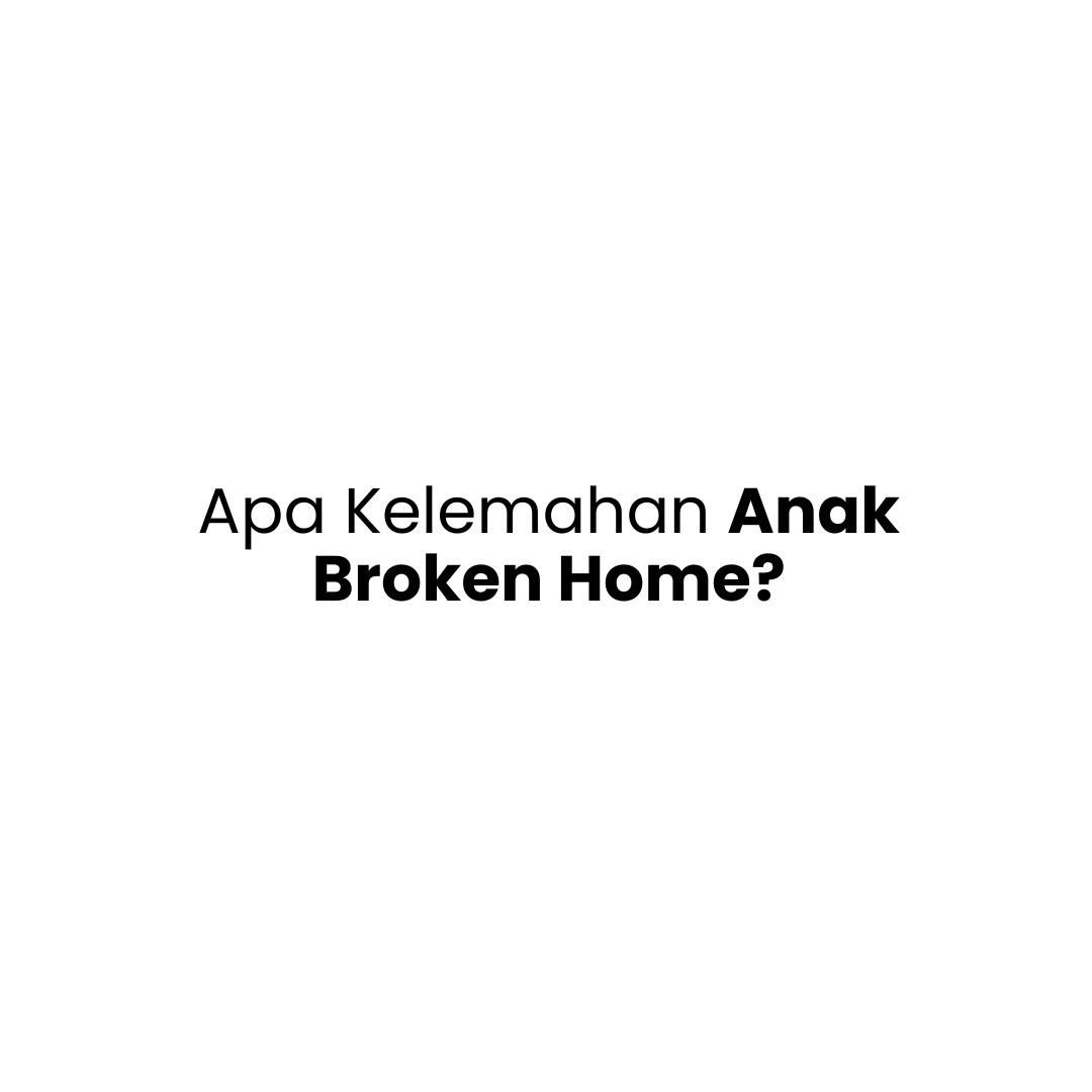 Apa Kelemahan Anak Broken Home?