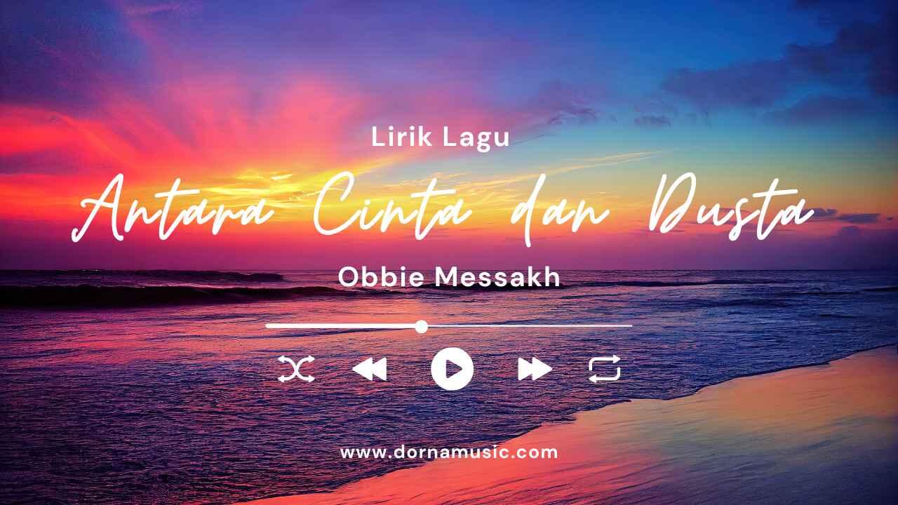 Lirik Lagu Antara Cinta dan Dusta - Obbie Messakh