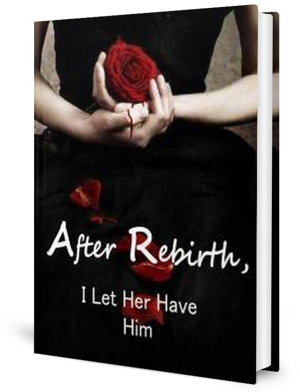 After Rebirth I Let Her Have Him Novel by Kai Park _ Novel
