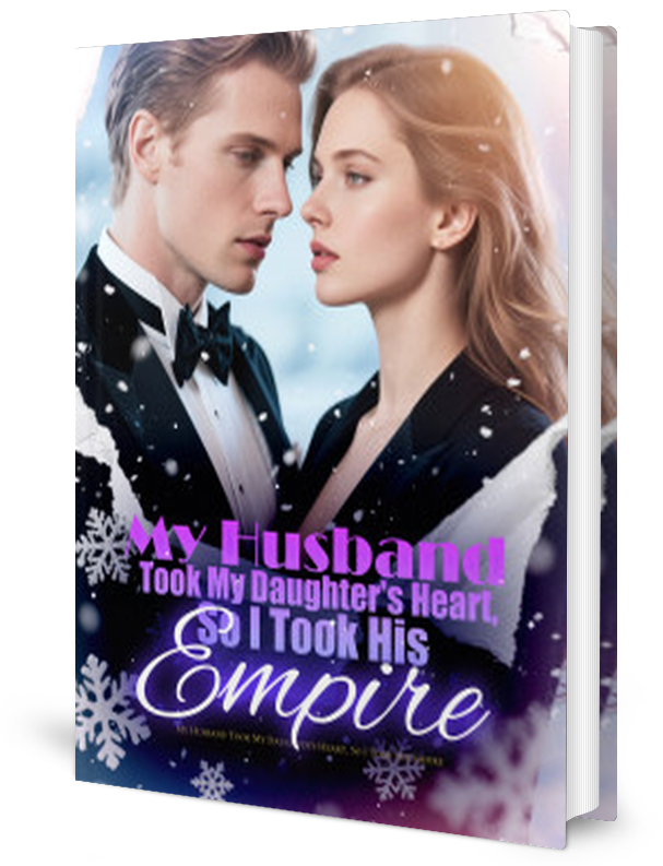My Husband Took My Daughter's Heart So I Took His Empire _ Novel