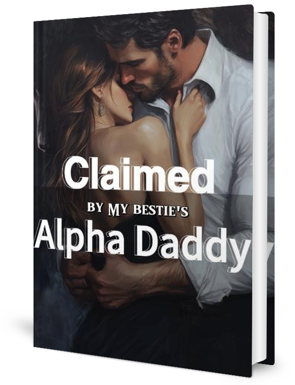 Claimed By My Bestie&rsquo;s Alpha Daddy Novel by Jane Above Story _ Novel