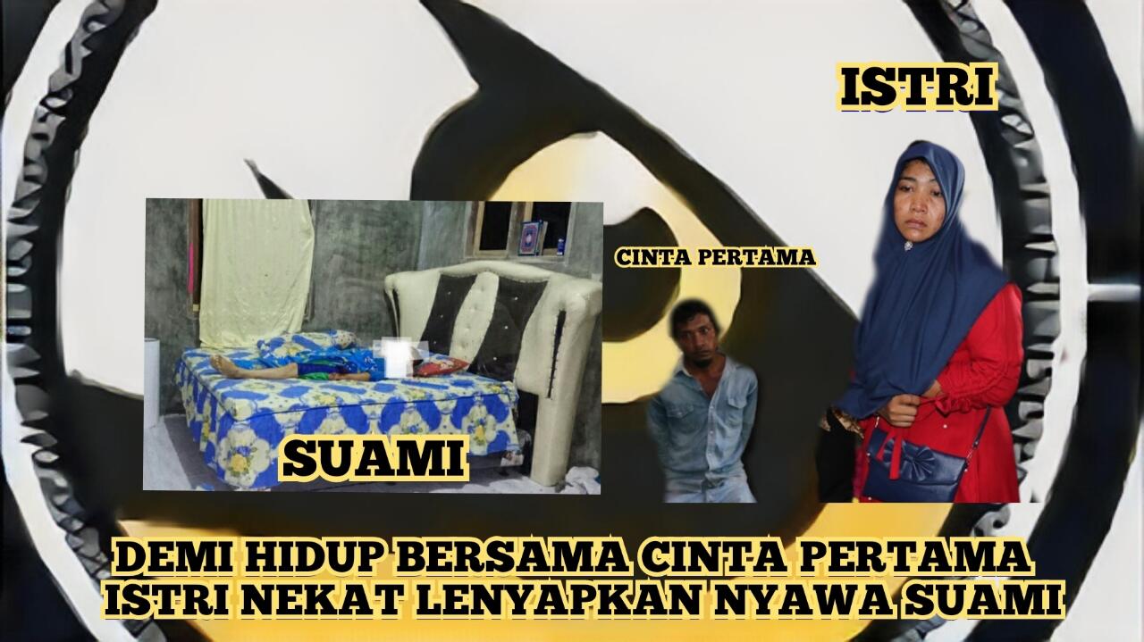Demi Hidup Bersama Cinta Pertama, Istri Lenyapkan Nyawa Suami | Kisah dari Aceh Utara