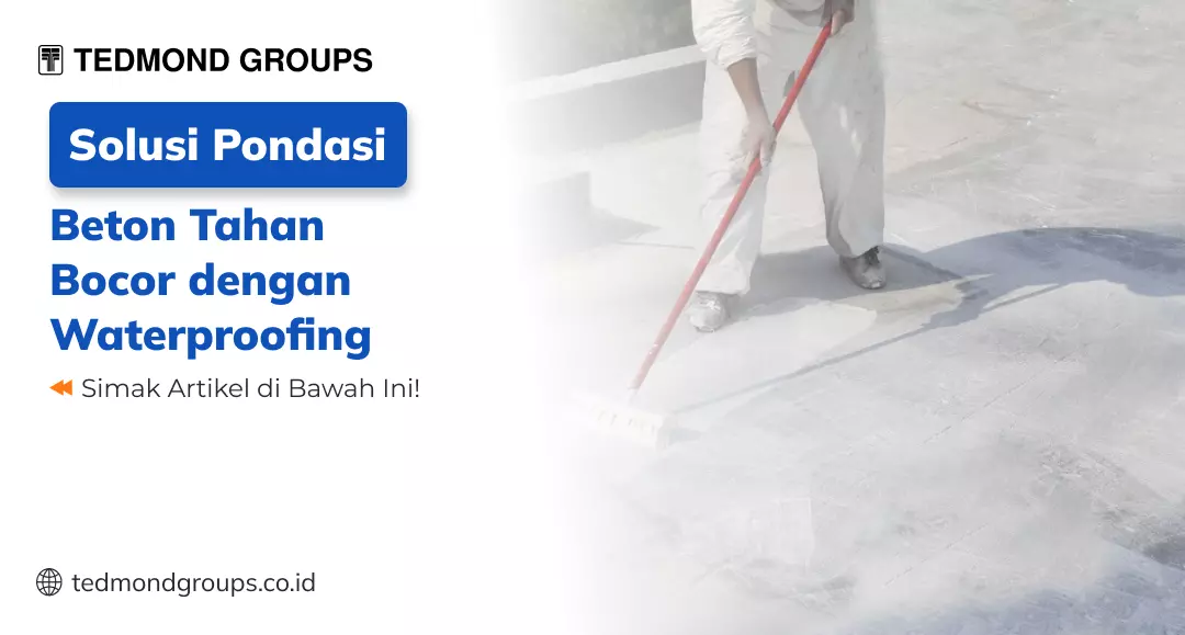Solusi Pondasi Beton Tahan Bocor dengan Waterproofing