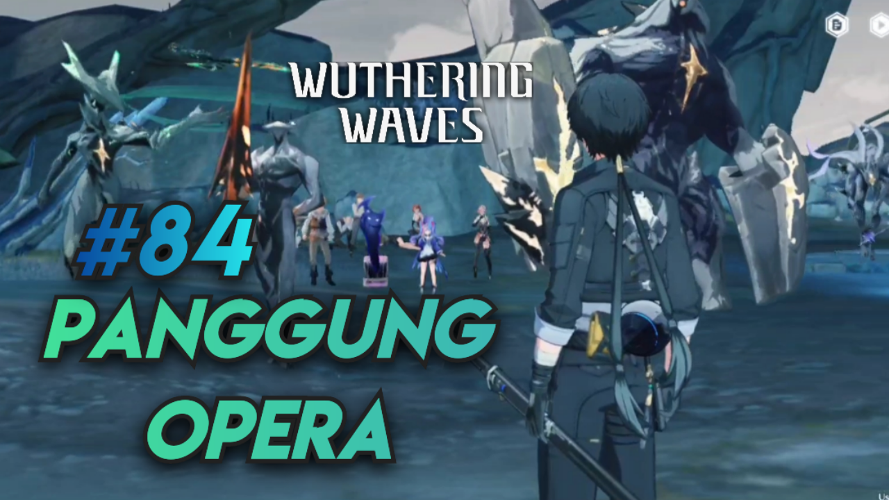 [Video] Panggung Opera (#84) WUTHERING WAVES