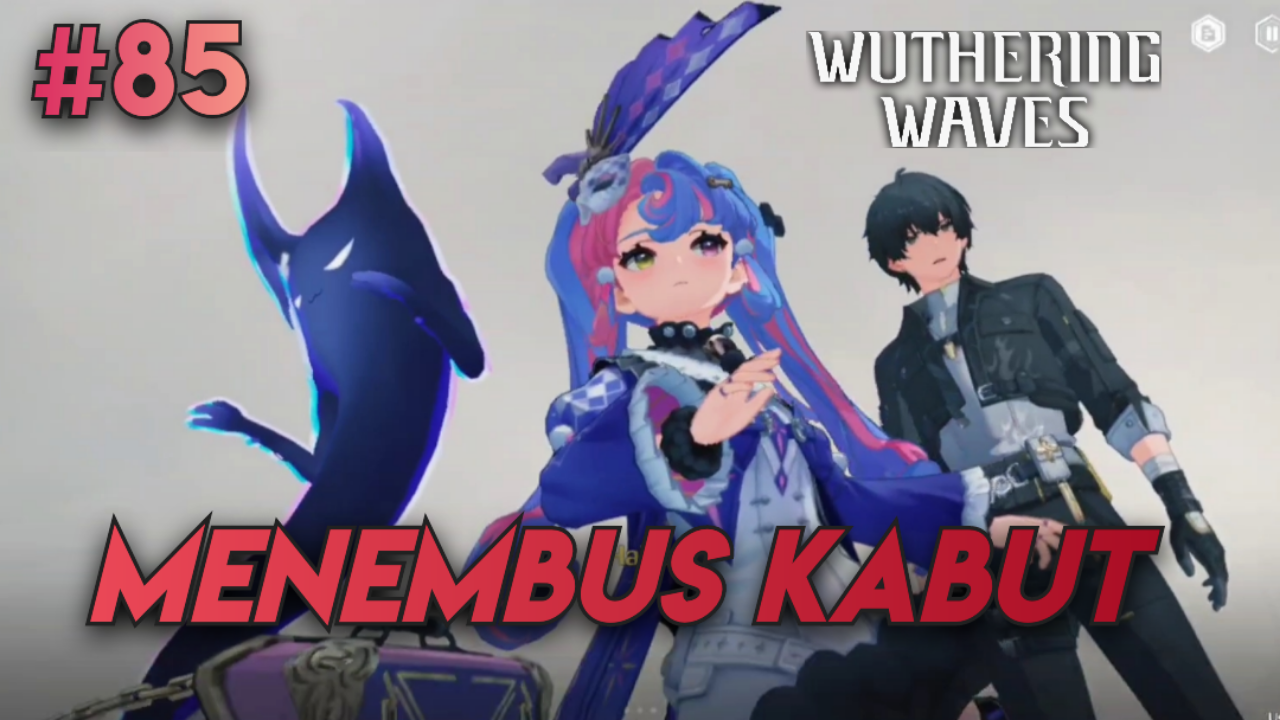 [Video] Menembus Kabut (#85) WUTHERING WAVES