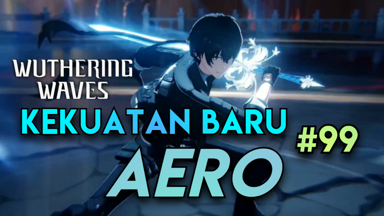[Video] Kekuatan Baru, AERO (#99) WUTHERING WAVES