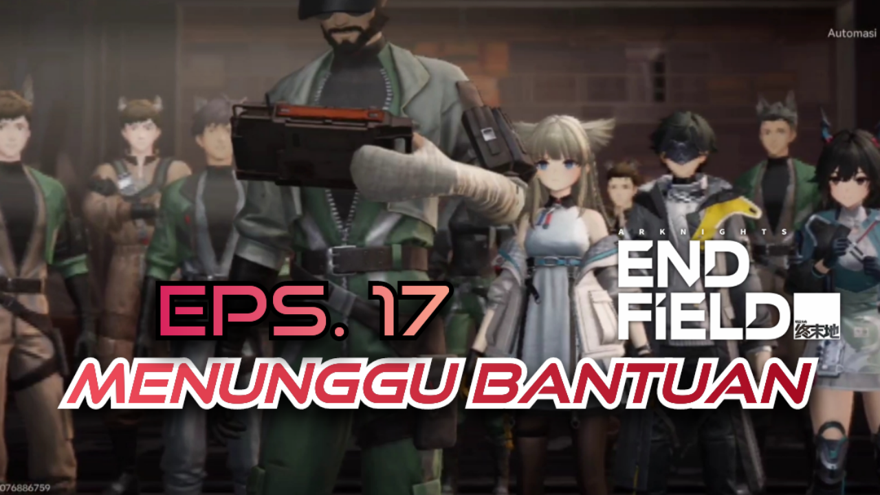 [Video] Menunggu Bantuan (Eps. 17) ARKNIGHTS: ENDFIELD