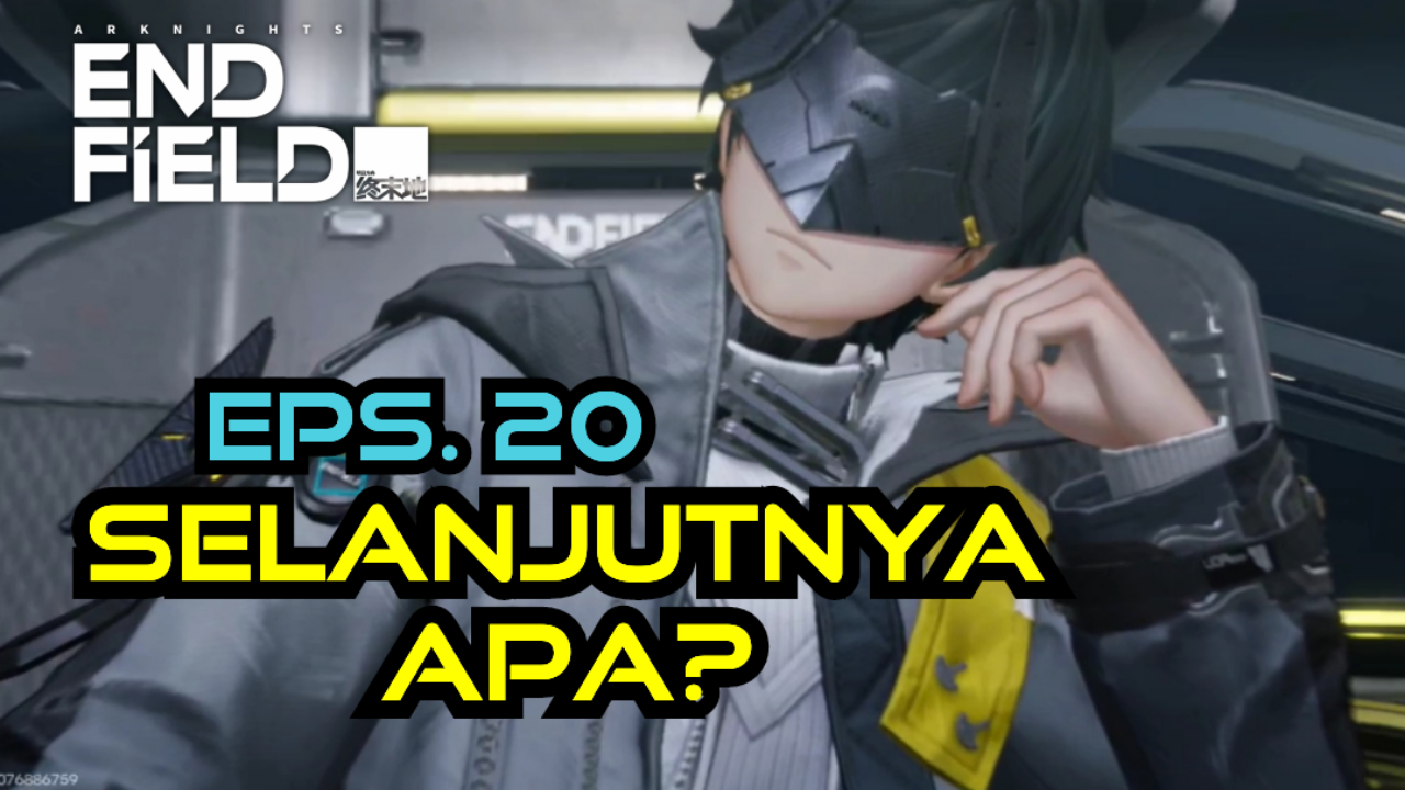 [Video] Selanjutnya Apa? (Eps. 20) ARKNIGHTS: ENDFIELD