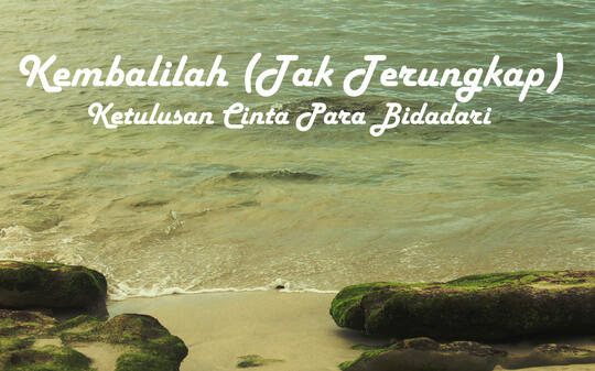 Kembalilah (Tak Terungkap) | Ketulusan Cinta Para Bidadari | R-17