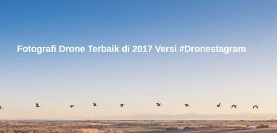 Fotografi Drone Terbaik di 2017 Versi #Dronestagram